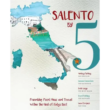 Salento by 5: Friendship, Food, Music and Travel Within the Heel of Italy's Boot