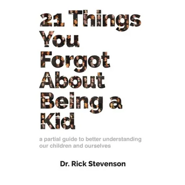 21 Things You Forgot About Being a Kid: a partial guide to better understanding our children and ourselves