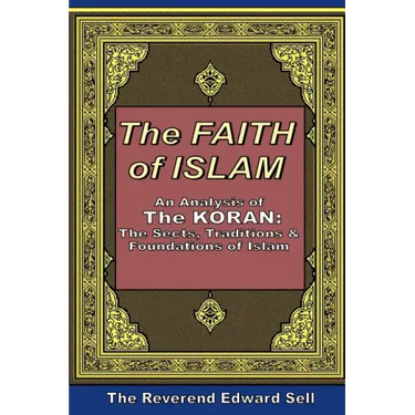 The Faith Of Islam: An Analysis Of The Korán: The Sects, Traditions & Foundations Of Islam