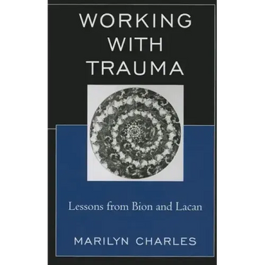 Working with Trauma: Lessons from Bion and Lacan