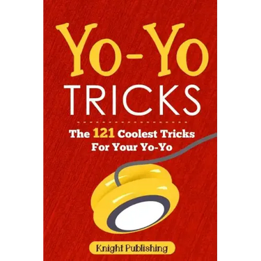 Yo-Yo Tricks: The 121 Coolest Tricks For Your Yo-Yo