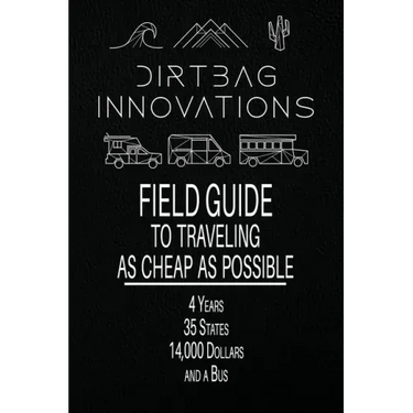 Field Guide to Traveling as Cheap as Possible: 4 Years, 35 States, 14,000 Dollars, and a Bus