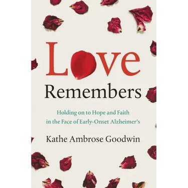 Love Remembers: Holding on to Hope and Faith in the Face of Early-Onset Alzheimer's