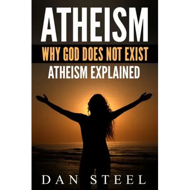 Atheism: Why God Does Not Exist: Atheism Explained