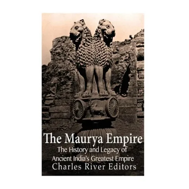 The Maurya Empire: The History and Legacy of Ancient India's Greatest Empire