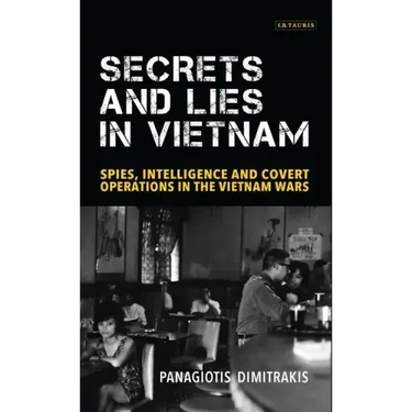 Secrets and Lies in Vietnam: Spies, Intelligence and Covert Operations in the Vietnam Wars