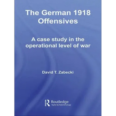 The German 1918 Offensives: A Case Study in the Operational Level of War