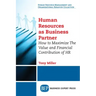 Human Resources As Business Partner: How to Maximize The Value and Financial Contribution of HR