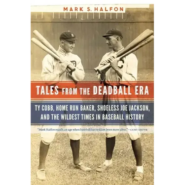 Tales from the Deadball Era: Ty Cobb, Home Run Baker, Shoeless Joe Jackson, and the Wildest Times in Baseball History