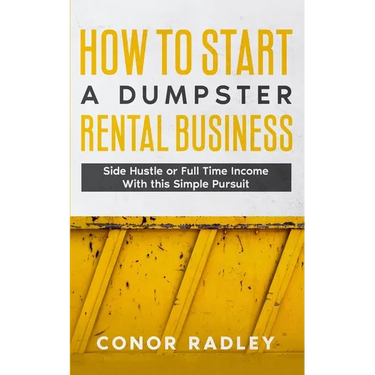 How to Start a Dumpster Rental Business: Side Hustle or Full Time Income With This Simple Pursuit