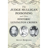 The Judge Mulligan Poisoning and Other Historic Lexington Crimes