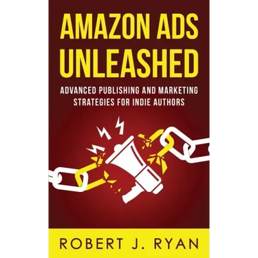 Amazon Ads Unleashed: Advanced Publishing and Marketing Strategies for Indie Authors