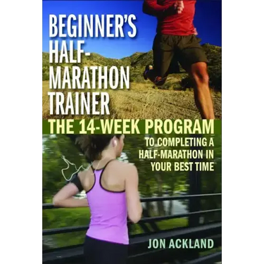 Beginner's Half-Marathon Trainer: The 14-Week Program to Completing a Half-Marathon in Your Best Time