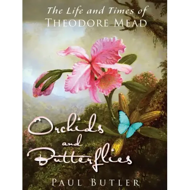 Orchids and Butterflies: The Life and Times of Theodore Mead