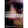 I Married a Sociopath: Taken to the Edge of Insanity, my Survival Unexpected