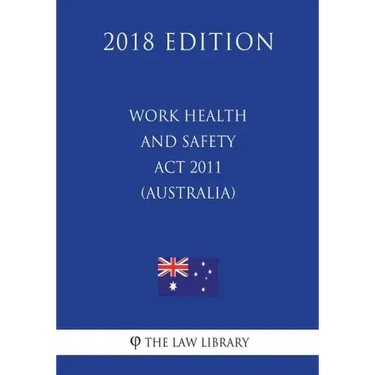 Work Health and Safety Act 2011 (Australia) (2018 Edition)