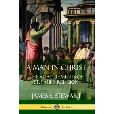 A Man in Christ: The Vital Elements of St. Paul's Religion