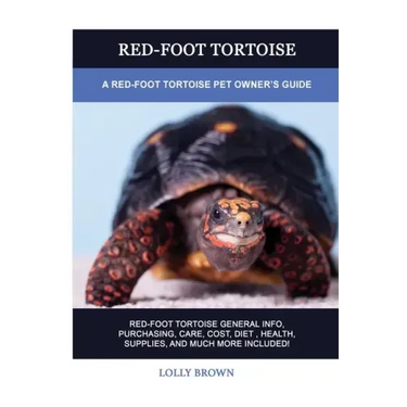 Red-Foot Tortoise: A Red-Foot Tortoise Pet Owner's Guide