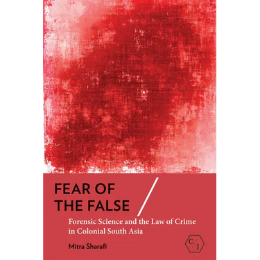 Fear of the False: Forensic Science and the Law of Crime in Colonial South Asia