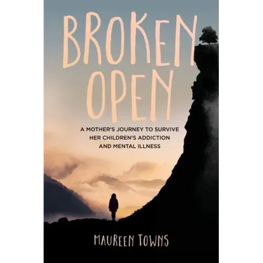 Broken Open: A Mother's Journey to Survive Her Children's Addiction and Mental Illness