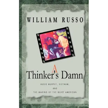 A Thinker's Damn: Audie Murphy, Vietnam, and the Making of the Quiet American