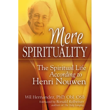 Mere Spirituality: The Spiritual Life According to Henri Nouwen