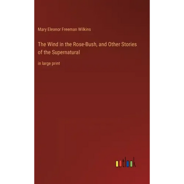 The Wind in the Rose-Bush, and Other Stories of the Supernatural: in large print