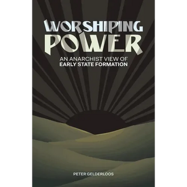 Worshiping Power: An Anarchist View of Early State Formation