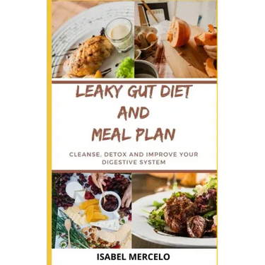 Leaky Gut Diet and Meal Plan: Cleanse, Detox And Improve Your Digestive System