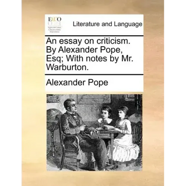 An essay on criticism. By Alexander Pope, Esq; With notes by Mr. Warburton.
