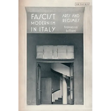 Fascist Modernism in Italy: Arts and Regimes