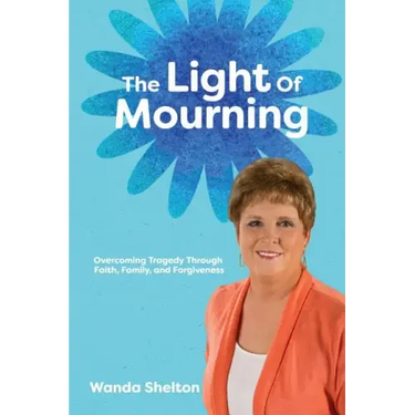 The Light of Mourning: Overcoming Tragedy Through Faith, Family, and Forgiveness