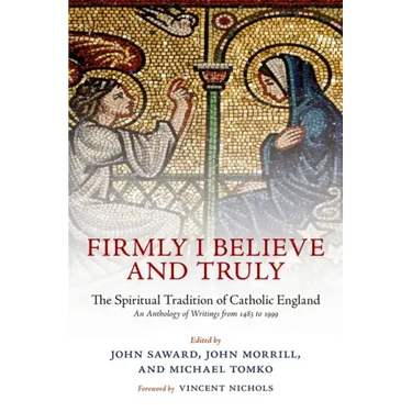 Firmly I Believe and Truly: The Spiritual Tradition of Catholic England 1483-1999