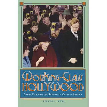 Working-Class Hollywood: Silent Film and the Shaping of Class in America