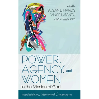Power, Agency, and Women in the Mission of God: Interdisciplinary, Intercultural Conversations