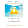 Books of God: The Three Abrahamic Religions, Their Common Truths, and Why They Need to Unite