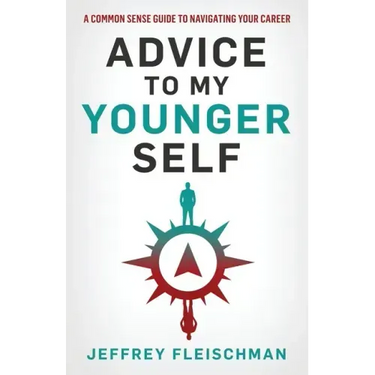 Advice To My Younger Self: A Common Sense Guide To Navigating Your Career