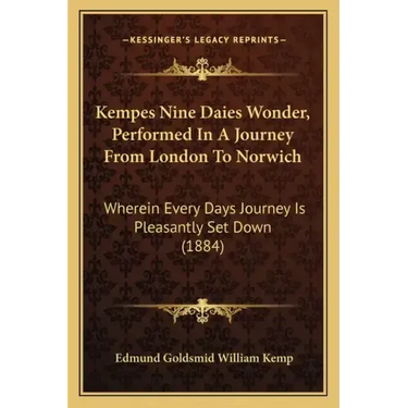 Kempes Nine Daies Wonder, Performed In A Journey From London To Norwich: Wherein Every Days Journey Is Pleasantly Set Down (1884)
