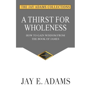 A Thirst for Wholeness: How to Gain Wisdom from the Book of James