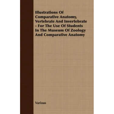 Illustrations of Comparative Anatomy, Vertebrate and Invertebrate - For the Use of Students in the Museum of Zoology and Comparative Anatomy