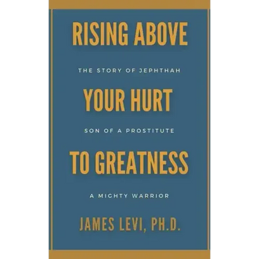 Rising Above Your Hurt to Greatness: The Story of Jephthah: Son of a Prostitute, A Mighty Warrior