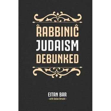 Rabbinic Judaism Debunked: Debunking the myth of Rabbinic Oral Law