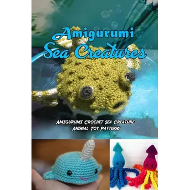 Amigurumi Sea Creatures: Amigurumi Crochet Sea Creature Animal Toy Patterns: Cute Crochet Sea Creatures Patterns Book
