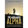 The Unplugged Alpha: The No Bullsh*t Guide To Winning With Women & Life