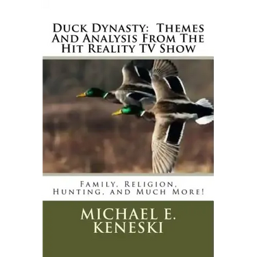 Duck Dynasty: Themes And Analysis From The Hit Reality TV Show: Family, Religion, Hunting, and Much More!