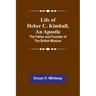 Life of Heber C. Kimball, an Apostle: The Father and Founder of the British Mission