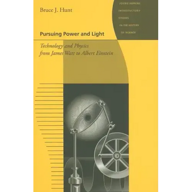 Pursuing Power and Light: Technology and Physics from James Watt to Albert Einstein