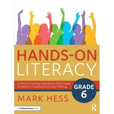 Hands-On Literacy, Grade 6: Authentic Learning Experiences That Engage Students in Creative and Critical Thinking