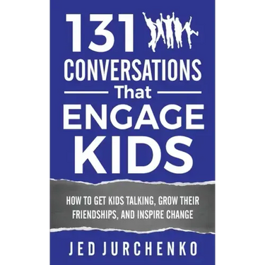 131 Conversations That Engage Kids: How to Get Kids Talking, Grow Their Friendships, and Inspire Change