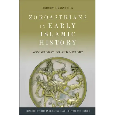 Zoroastrians in Early Islamic History: Accommodation and Memory